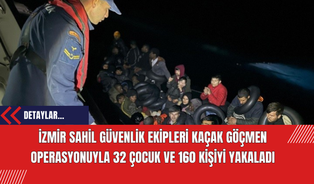 İzmir Sahil Güvenlik Ekipleri Kaçak Göçmen Operasyonuyla 32 Çocuk ve 160 Kişiyi Yakaladı