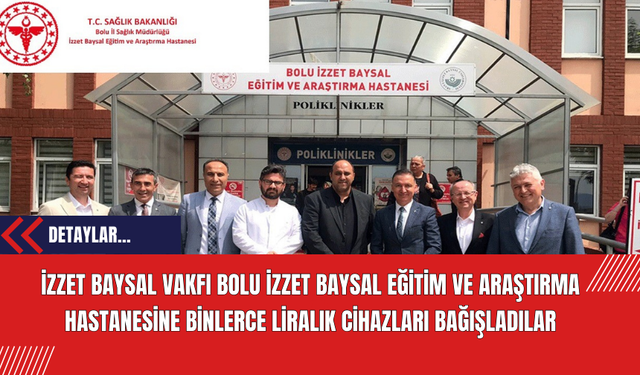 İzzet Baysal Vakfı Bolu İzzet Baysal Eğitim ve Araştırma Hastanesine binlerce Liralık Cihaz Bağışladılar
