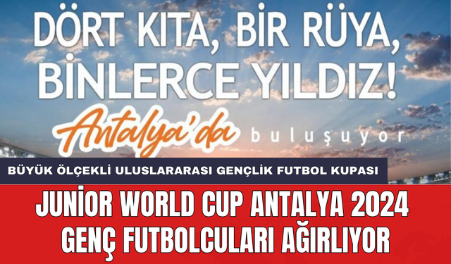 Junior World Cup Antalya 2024 genç futbolcuları ağırlıyor