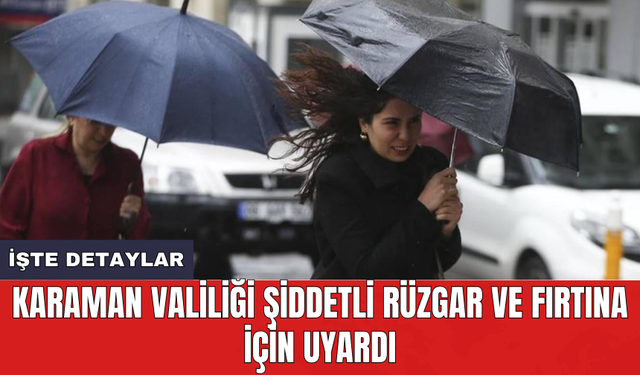 Karaman Valiliği şiddetli rüzgar ve fırtına için uyardı