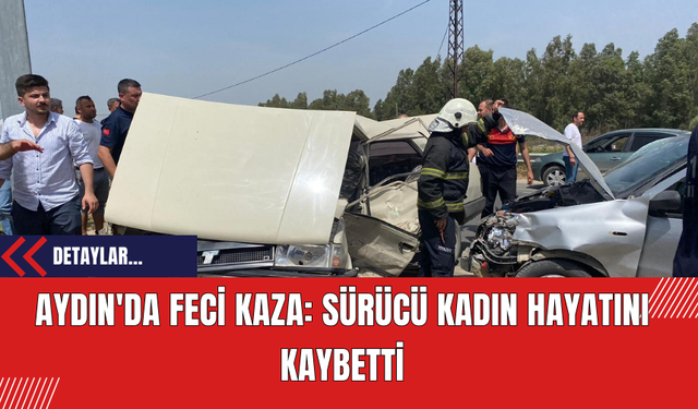 Aydın'da Feci Kaza: Sürücü Kadın Hayatını Kaybetti