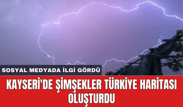 Kayseri'de şimşekler Türkiye haritası oluşturdu