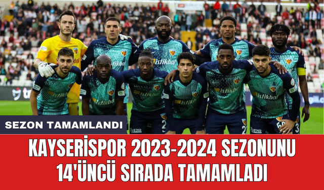 Kayserispor 2023-2024 sezonunu 14'üncü sırada tamamladı