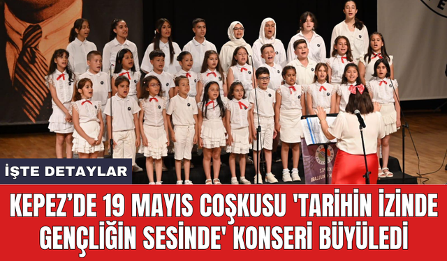 Kepez’de 19 Mayıs coşkusu 'Tarihin İzinde Gençliğin Sesinde' konseri büyüledi