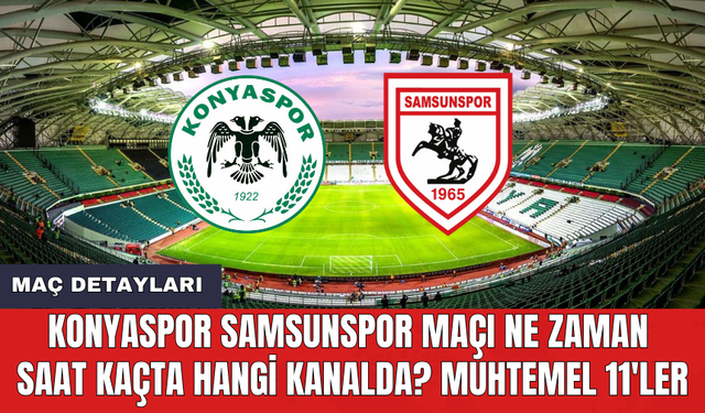 Konyaspor Samsunspor maçı ne zaman saat kaçta hangi kanalda? Muhtemel 11'ler