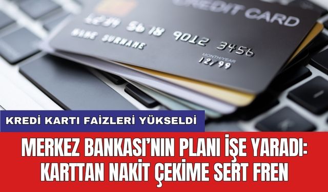 Kredi kartı faizleri yükseldi: Merkez Bankası’nın planı işe yaradı: Karttan nakit çekime sert fren