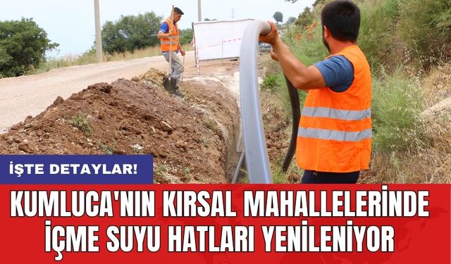 Kumluca'nın kırsal mahallelerinde içme suyu hatları yenileniyor