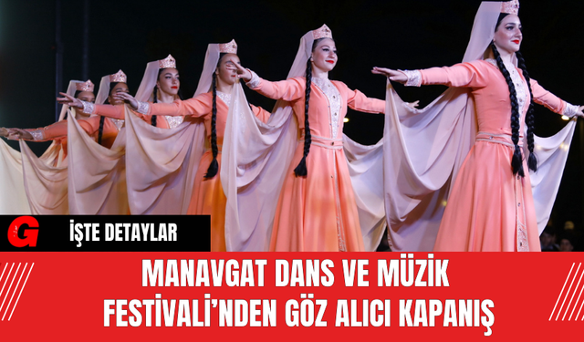 Manavgat Dans ve Müzik Festivali’nden Göz Alıcı Kapanış