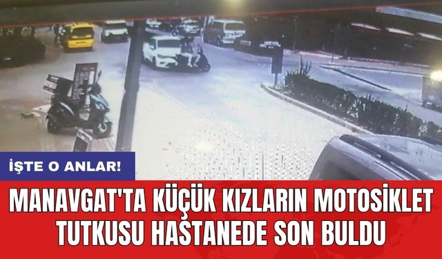 Manavgat'ta küçük kızların motosiklet tutkusu hastanede son buldu