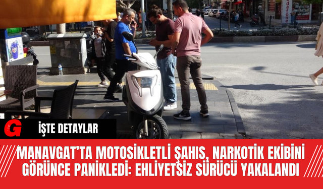 Manavgat’ta Motosikletli Şahıs, Narkotik Ekibini Görünce Panikledi: Ehliyetsiz Sürücü Yakalandı