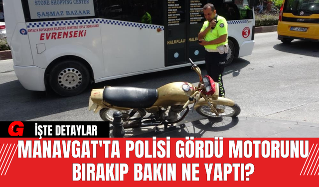 Manavgat'ta Polisi Gördü Motorunu Bırakıp Bakın Ne Yaptı?