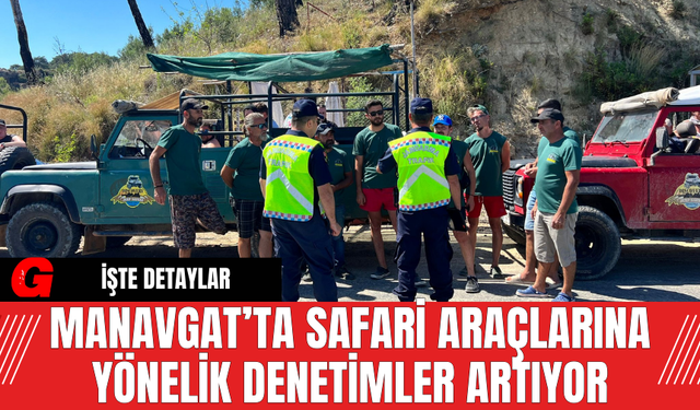 Manavgat’ta Safari Araçlarına Yönelik Denetimler Artıyor