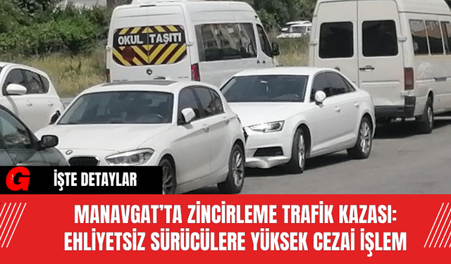 Manavgat’ta Zincirleme Trafik Kazası: Ehliyetsiz Sürücülere Yüksek Cezai İşlem