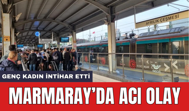 Marmaray’da acı olay: Genç kadın intihar etti