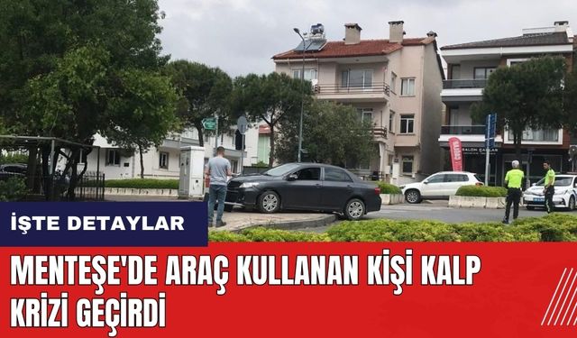 Menteşe'de araç kullanan kişi kalp krizi geçirdi