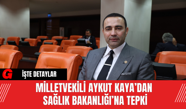 Milletvekili Aykut Kaya’dan Sağlık Bakanlığı’na Tepki