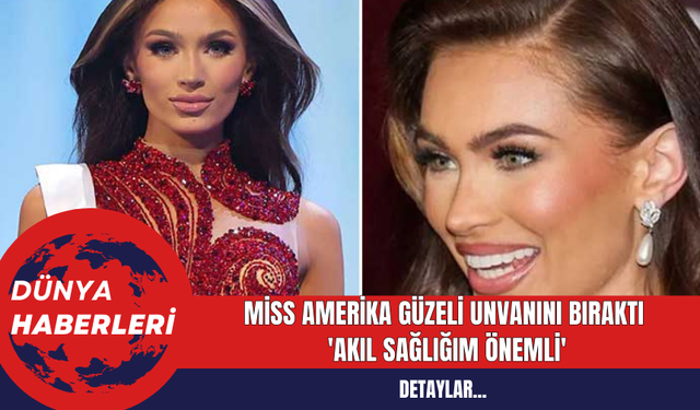 Miss Amerika Güzeli Unvanını Bıraktı: 'Akıl Sağlığım Önemli'