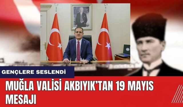 Muğla Valisi Akbıyık’tan 19 Mayıs Mesajı