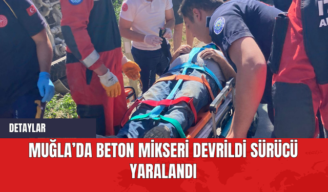 Muğla Beyobası Mahallesinde Beton Mikseri Devrildi Sürücü Yaralandı