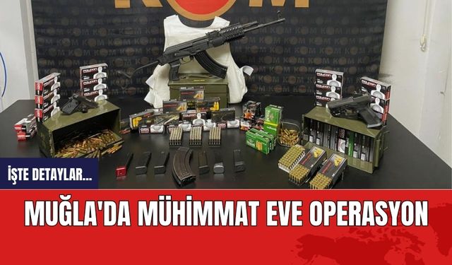 Muğla'da mühimmat eve operasyon