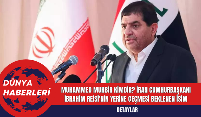 Muhammed Muhbir Kimdir? İran Cumhurbaşkanı İbrahim Reisi’nin Yerine Geçmesi Beklenen İsim