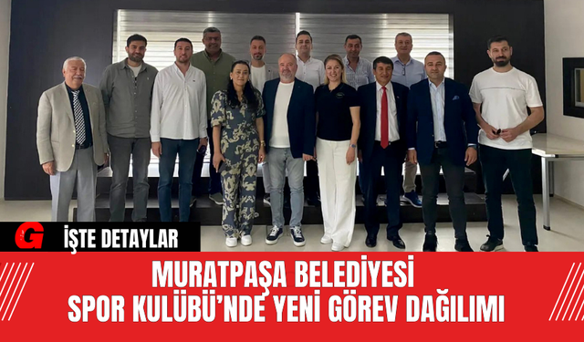 Muratpaşa Belediyesi Spor Kulübü’nde Yeni Görev Dağılımı