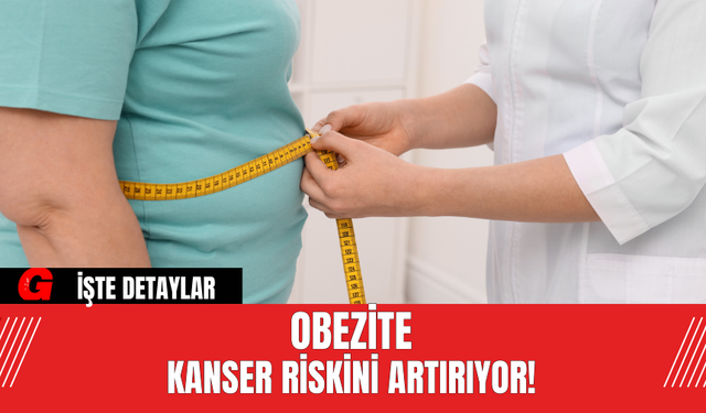 Obezite Kanser Riskini Artırıyor!
