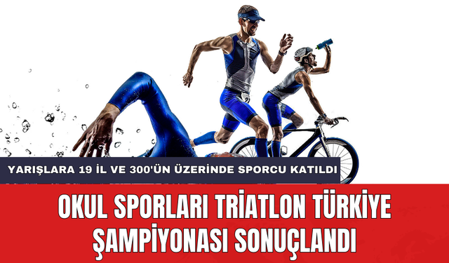 Okul Sporları Triatlon Türkiye Şampiyonası sonuçlandı