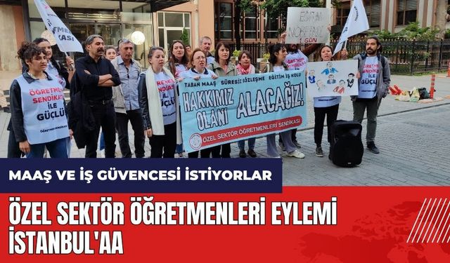 Özel sektör öğretmenleri eylemi İstanbul'da! Taban maaş ve iş güvencesi istiyorlar