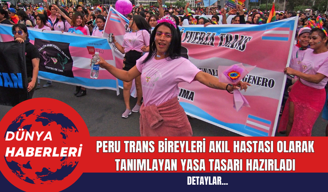 Peru Trans Bireyleri Akıl Hastası Olarak Tanımlayan Yasa Tasarı Hazırladı
