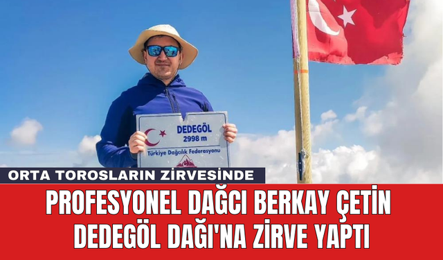 Profesyonel dağcı Berkay Çetin Dedegöl Dağı'na zirve yaptı