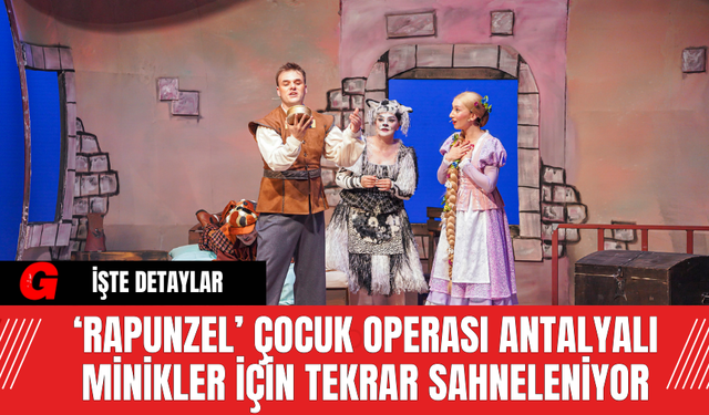 ‘Rapunzel’ Çocuk Operası Antalyalı Minikler İçin Tekrar Sahneleniyor