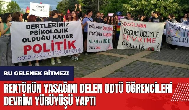 Rektörün yasağını delen ODTÜ öğrencileri Devrim Yürüyüşü yaptı