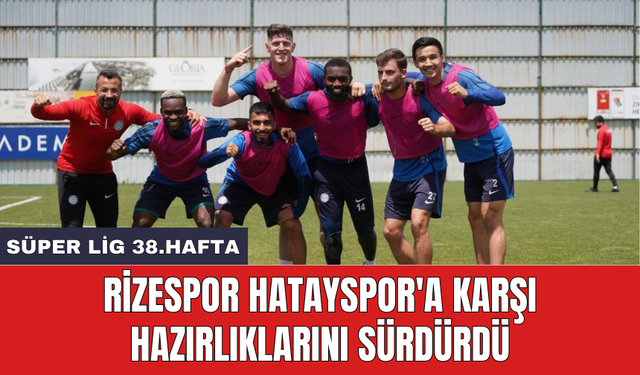 Rizespor Hatayspor'a karşı hazırlıklarını sürdürdü