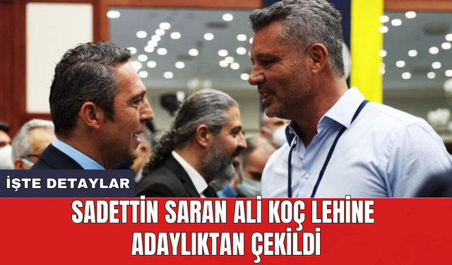 Sadettin Saran Ali Koç lehine adaylıktan çekildi