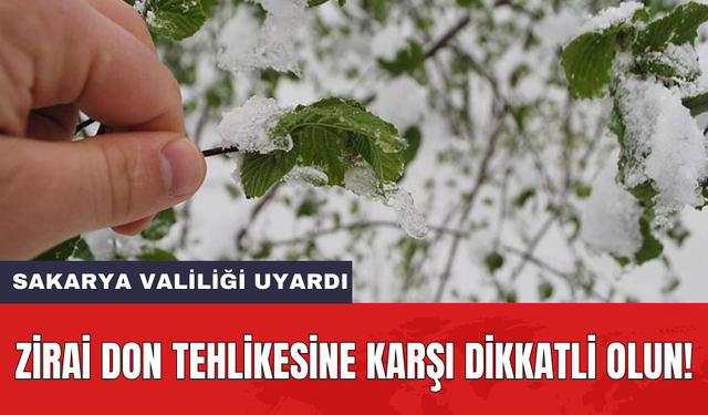 Sakarya Valiliği uyardı: Zirai don tehlikesine karşı dikkatli olun!