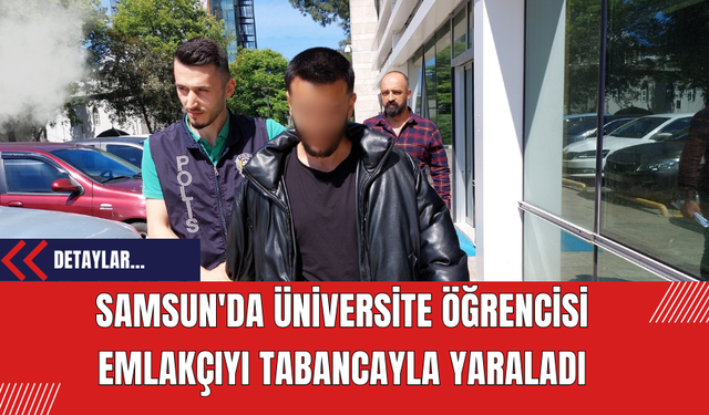 Samsun'da Üniversite Öğrencisi Emlakçıyı Tabancayla Yaraladı