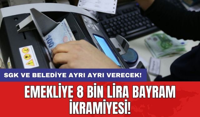 SGK ve belediye ayrı ayrı verecek! emekliye 8 bin lira bayram ikramiyesi!