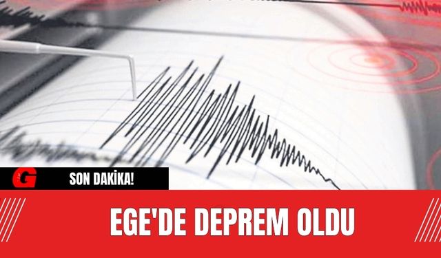 Son dakika! Ege'de deprem oldu