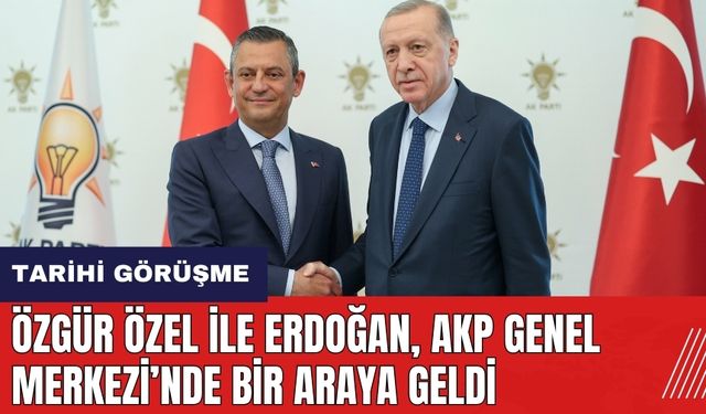 Tarihi görüşme! Özgür Özel ile Erdoğan bir araya geldi