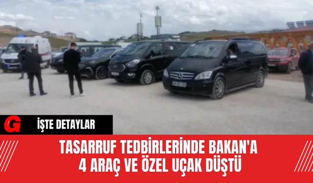 Tasarruf Tedbirlerinde Bakan'a  4 Araç ve Özel Uçak Düştü