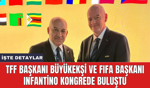 TFF Başkanı Büyükekşi ve FIFA Başkanı Infantino kongrede buluştu