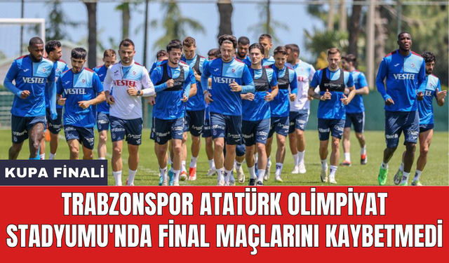 Trabzonspor Atatürk Olimpiyat Stadyumu'nda final maçlarını kaybetmedi