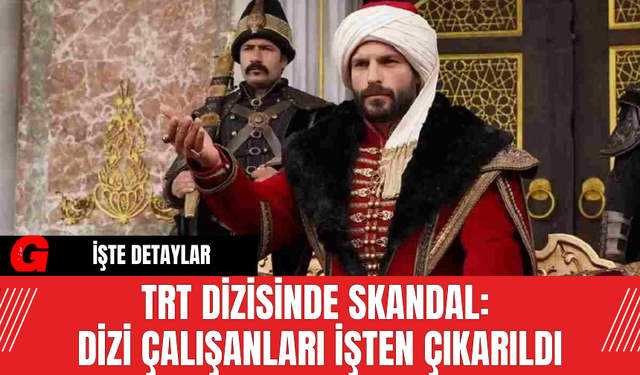 TRT Dizisinde Skandal: Dizi Çalışanları İşten Çıkarıldı