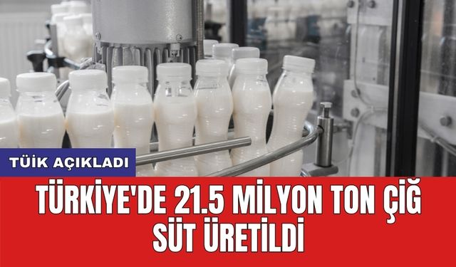 TÜİK açıkladı! Türkiye'de 21.5 milyon ton çiğ süt üretildi