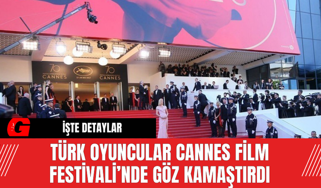 Türk Oyuncular, Cannes Film Festivali’nde Göz Kamaştırdı