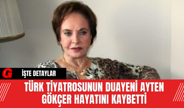 Türk Tiyatrosunun Duayeni Ayten Gökçer Hayatını Kaybetti