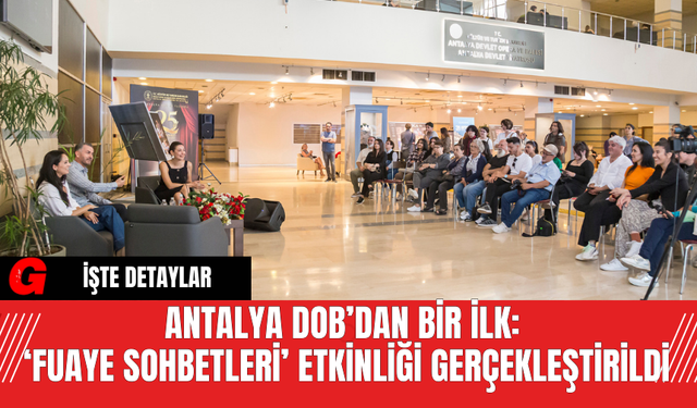 Antalya DOB’dan Bir İlk: ‘Fuaye Sohbetleri’ Etkinliği Gerçekleştirildi