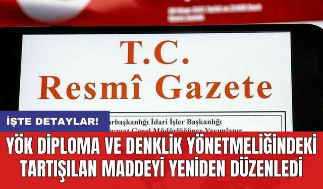 YÖK diploma ve denklik yönetmeliğindeki tartışılan maddeyi yeniden düzenledi