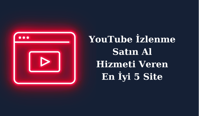 YouTube İzlenme Satın Al Hizmeti Veren En İyi 5 Site